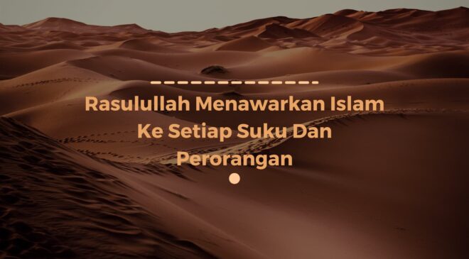 Rasulullah Menawarkan Islam Ke Setiap Suku Dan Perorangan