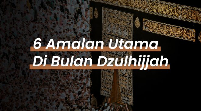 6 Amalan Utama Di Bulan Dzulhijjah