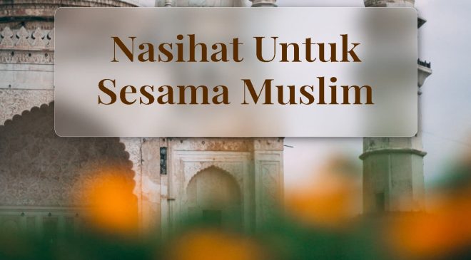 Nasihat Untuk Sesama Kaum Muslimin