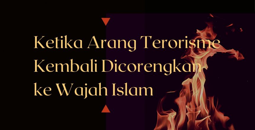 Ketika Arang Terorisme Kembali Dicorengkan ke Wajah Islam