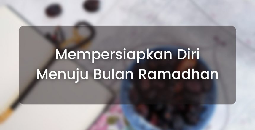Mempersiapkan Diri Menuju Bulan Ramadan